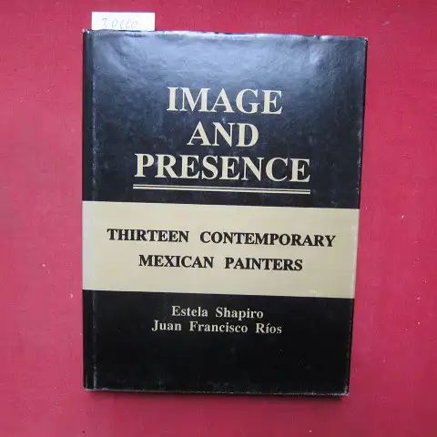 Shapiro, Estela and Juan Francisco Rios: Image and presence. [Thirteen contemporary Mexican Painters] Transl.: Joan Van Stecklenburg. 