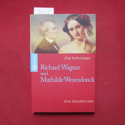 Aufenanger, Jörg: Richard Wagner und Mathilde Wesendonk : eine Künstlerliebe. 