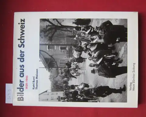 Burri, Katri und Thomas Maissen: Bilder aus der Schweiz : 1939 - 1945. Hrsg. von Katri Burri in Zusammenarbeit mit dem Schweizerischen Bundesarchiv, Bern. Texte von Thomas Maissen. 
