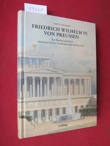 Johannsen, Rolf H: Friedrich Wilhelm IV. von Preussen : von Borneo nach Rom ; Sanssouci und die Residenzprojekte 1814 bis 1848. 