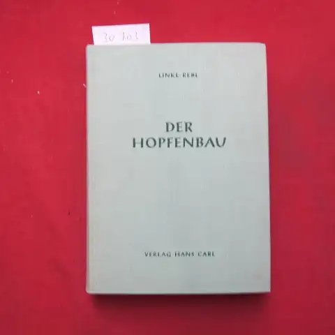 Linke, Wilhelm und Adolf Rebl: Der Hopfenbau : Eine Anleitung für Praxis u. Unterricht über Anbau, Pflege, Schädlingsbekämpfung u. Ernte. Unter Mitarb. von Adolf Rebl. 