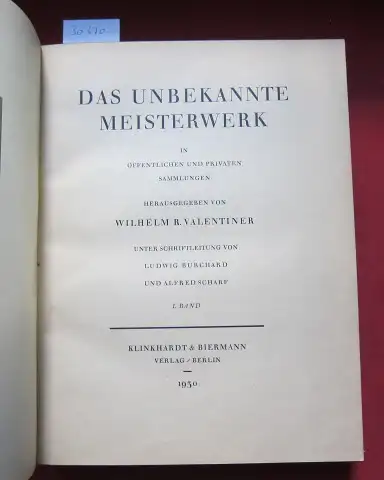 Valentiner, Wilhelm R., Ludwig Burchard und Alfred Scharf: Das unbekannte Meisterwerk in öffentlichen und privaten Sammlungen; Bd. 1. 