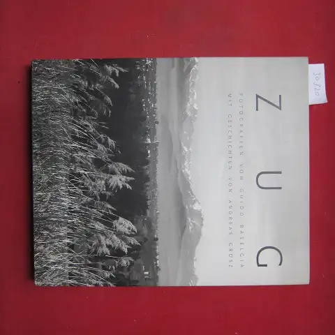 Baselgia, Guido und Andreas Grosz: Zug. Fotogr. von Guido Baselgia. Mit Geschichten von Andreas Grosz. 