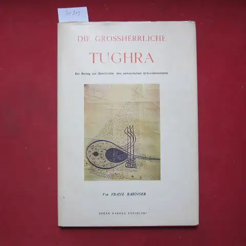 Babinger, Franz: Die grossherrliche Tughra. Ein Beitrag zur Geschichte des osmanischen Urkundenwesens. 