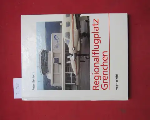 Brotschi, Peter: Regionalflugplatz Grenchen. [Hrsg. im Auftr. der Regionalflugplatz Jura-Grenchen AG]. Mit einem Vorw. von Gerald Lechner und Dr. Grafiken von Walter Emch. 