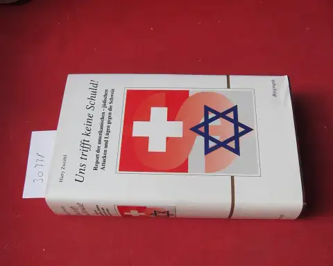 Zweifel, Harry: Uns trifft keine Schuld! : Report der amerikanischen-jüdischen Attacken und Lügen gegen die Schweiz. 