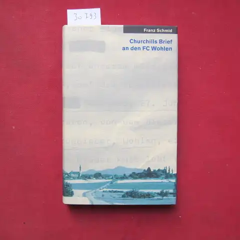 Schmid, Franz, Jörg Meier (Hrsg.) und Anton Wohler (Hrsg.): Churchills Brief an den FC Wohlen. Ein Franz Schmid-Lesebuch. 