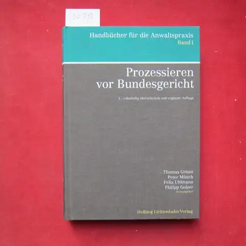 Geiser, Thomas, Elisabeth Escher und Philipp Gelzer: Prozessieren vor Bundesgericht. Handbücher für die Anwaltspraxis ; Bd. 1. 