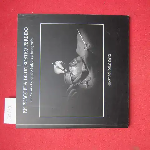 Agudelo Cano, Henry und Schweiz. Botschaft (Kolumbien): En búsqueda de un rostro perdido : Henry Agudelo Cano / III Premio Colombo Suizo de Fotografía, [2007]. 