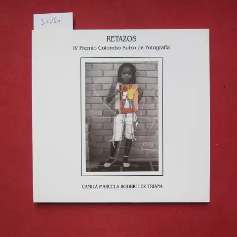 Marcela, Camila, Rodriguez Triana und  Schweiz. Botschaft (Kolumbien): Retazos : Camila Marcela Rodríguez Triana / IV Premio Colombo Suizo de Fotografía, [2008]. 