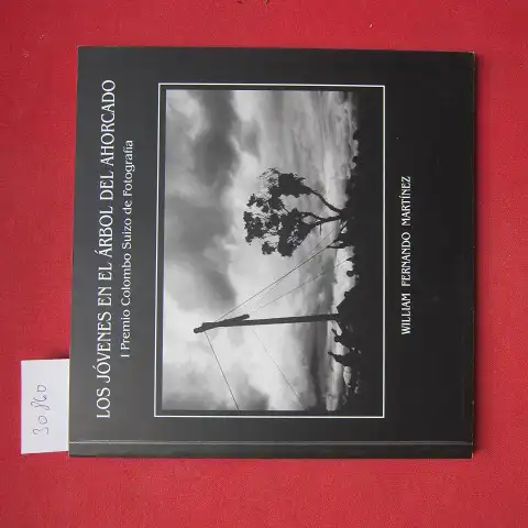 Martinez, William Fernando und Schweiz. Botschaft (Kolumbien): Los jóvenes en el árbol del ahorcado : William Fernando Martínez . Premio Colombo Suizo de Fotografía (1 : 2005). 