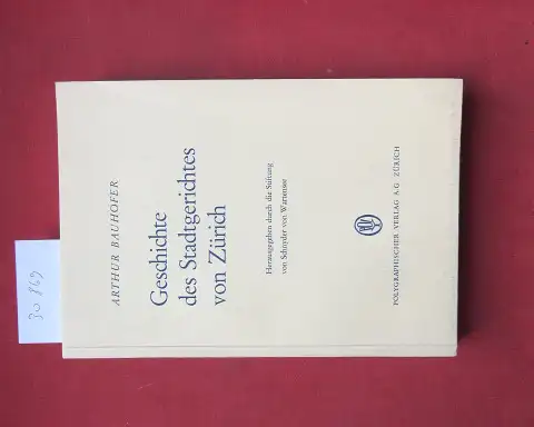 Bauhofer, Arthur: Geschichte des Stadtgerichtes von Zürich. Hrsg. durch die Stiftg v. Schnyder v. Wartensee. 