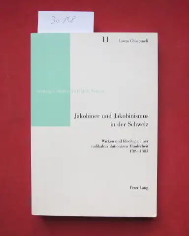 Chocomeli, Lucas: Jakobiner und Jakobinismus in der Schweiz : Wirken und Ideologie einer radikalrevolutionären Minderheit 1789 - 1803. Freiburger Studien zur frühen Neuzeit ; Bd. 11. 