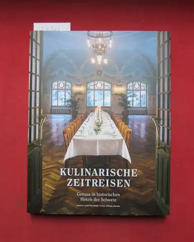 Brechbühl, Anita und Nicolas (Illustrator) Glauser: Kulinarische Zeitreisen : Genuss in historischen Hotels der Schweiz. Autorin: Anita Brechbühl ; Fotos: Nicolas Glauser ; swiss historic hotels. 