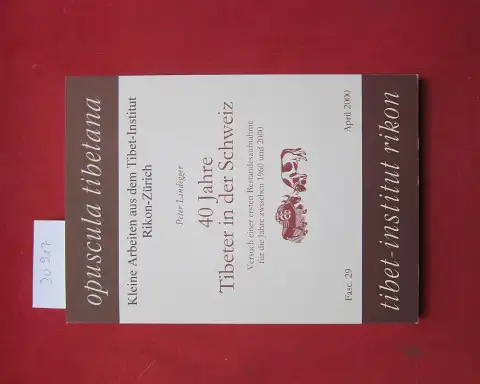 Lindegger, Peter: 40 Jahre Tibeter in der Schweiz : eine erste Bestandesaufnahme für die Jahre zwischen 1960 und 2000. [Peter Lindegger. Tibet-Institut Rikon] / Opuscula Tibetana ; Fasc. 29. 