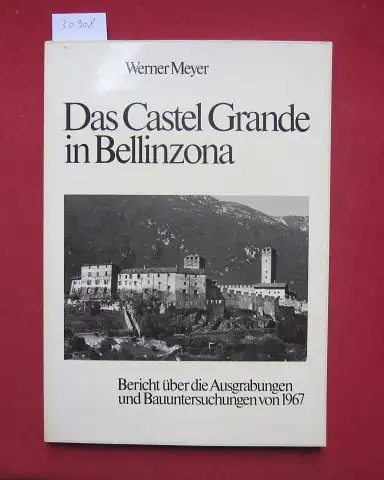Meyer, Werner: Das Castel Grande in Bellinzona : Bericht über d. Ausgrabungen u. Bauunters. von 1967. Mit e. Beitr. von Pierangelo Donati / Schweizer Beiträge zur Kulturgeschichte und Archäologie des Mittelalters ; Bd. 3. 