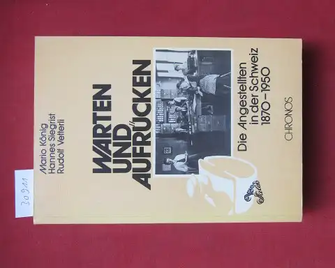 König, Mario, Hannes Siegrist und Rudolf Vetterli: Warten und Aufrücken : Die Angestellten in d. Schweiz, 1870 - 1950. 