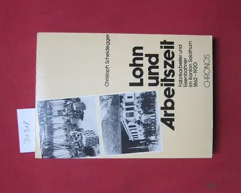 Scheidegger, Christoph: Lohn und Arbeitszeit : Fabrikarbeiter u. Eisenbahner im Kanton Solothurn 1862 - 1920. 