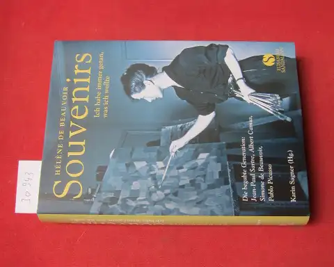 Beauvoir, Hélène de und Karin Sagner (Hrsg.): Souvernirs : ich habe immer getan, was ich wollte ; die begabte Generation: Jean-Paul Sartre, Albert Camus, Simone de Beauvoir, Pablo Picasso. [Übers.: Elsbeth Ranke]. 