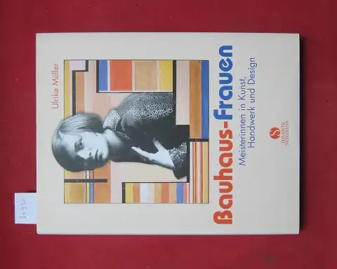 Müller, Ulrike: Bauhaus-Frauen : Meisterinnen in Kunst, Handwerk und Design. Unter Mitarb. von Ingrid Radewaldt und Sandra Kemker. 