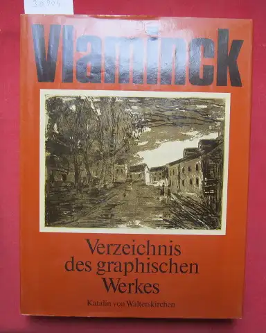 Walterskirchen, Katalin von und Maurice de Vlaminck: Maurice de Vlaminck : Verz. d. graphischen Werkes ; Holzschnitte, Radierungen, Lithographien. Hrsg.: Sigmund Pollag. 