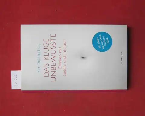 Dijksterhuis, Ap: Das kluge Unbewusste : denken mit Gefühl und Intuition. Aus dem Niederländ. von Hildegard Höhr. Mit einem Vorw. von Gerhard Roth. 
