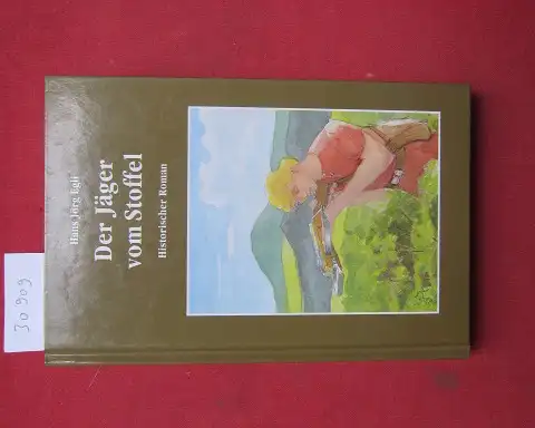 Egli, Hans Jörg: Der Jäger vom Stoffel. Historischer Roman. 