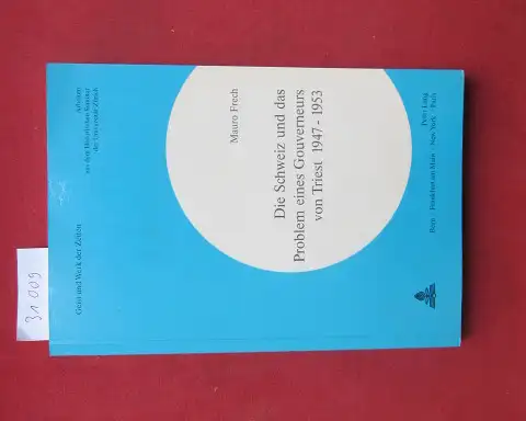 Frech, Mauro: Die Schweiz und das Problem eines Gouverneurs von Triest : 1947 - 1953. Geist und Werk der Zeiten ; Nr. 80. 