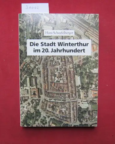 Schaufelberger, Hans: Die Stadt Winterthur im 20. Jahrhundert : eine Chronik mit begleitenden Texten. [3 Teile gebunden in 1] [Die Zwischenkriegszeit 1923-1939/ Vom Zweiten Weltkrieg zur Gegenwart / Auf dem Weg zum modernen Gemeinwesen.]. 