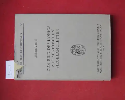 Wiese, André: Zum Bild des Königs auf ägyptischen Siegelamuletten. Orbis biblicus et orientalis ; 96. 