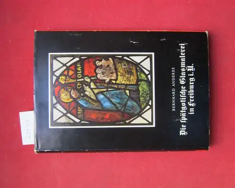 Anderes, Bernhard: Die spätgotische Glasmalerei in Freiburg i. Ü. : Ein Beitr. zur Geschichte d. schweiz. Glasmalerei. 