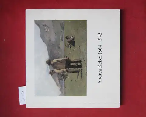 Robbi, Andrea (Illustrator): Andrea Robbi : 1864 - 1945 ; Ausstellung im Segantini Museum St. Moritz, 6. Juli bis 20. Oktober 1988. [Hrsg.: Ges. für d. Segantini Museum, St. Moritz]. 