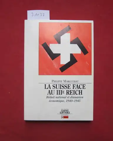 Marguerat, Philippe: La Suisse face au IIIe Reich. Réduit national et dissuasion économique, 1940 - 1945. 