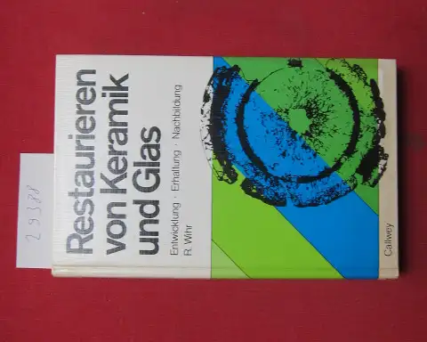 Wihr, Rolf: Restaurieren von Keramik und Glas : Entwicklung, Erhaltung, Nachbildung. 