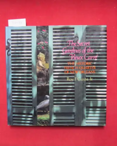 Guste, jun., Roy F: The Secret Gardens of the Vieux Carre: The Historic French Quarter of New Orleans. 