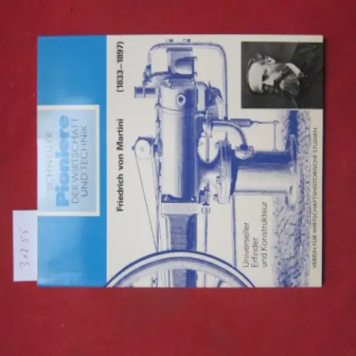 Bischof, Christoph: Friedrich von Martini : (1833 - 1897) ; universeller Erfinder und Konstrukteur. Verein für Wirtschaftshistorische Studien Meilen / Schweizer Pioniere der Wirtschaft und Technik ; 54. 
