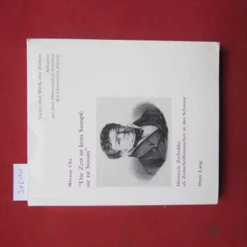 Ort, Werner: Die Zeit ist kein Sumpf; sie ist Strom : Heinrich Zschokke als Zeitschriftenmacher in der Schweiz. Geist und Werk der Zeiten ; Nr. 91. 
