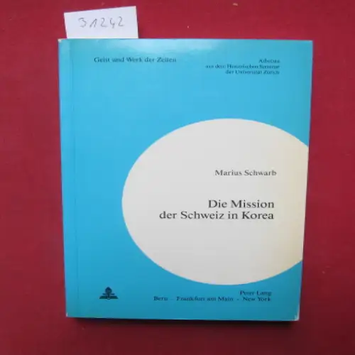 Schwarb, Marius: Die Mission der Schweiz in Korea : Ein Beitr. zur Geschichte d. schweizer. Aussenpolitik im Kalten Krieg. Geist und Werk der Zeiten ; Nr. 72. 