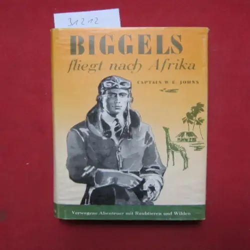 Johns, William E. und Helen Henrich: Biggels fliegt in die Arktis. Übertr. aus d. Engl. von Helen Henrich. [Untertitel Umschlag: Verwegene Abenteuer mit Raubtieren und Wilden]. 