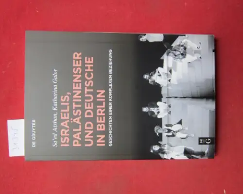 Atshan, Saed und Katharina Galor: Israelis, Palästinenser und Deutsche in Berlin : Geschichten einer komplexen Beziehung. 