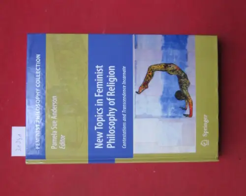 Anderson, Pamela Sue: New Topics in Feminist Philosophy of Religion - Contestations and Transcendence Incarnate. 