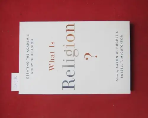 Hughes, Aaron W. and Russell T. McCutcheon: What Is Religion? Debating the Academic Study of Religion. 