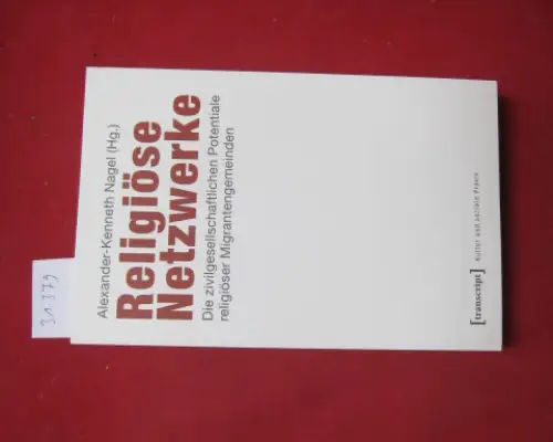 Nagel, Alexander-Kenneth (Hrsg.): Religiöse Netzwerke : Die zivilgesellschaftlichen Potentiale religiöser Migrantengemeinden. Kultur und soziale Praxis.