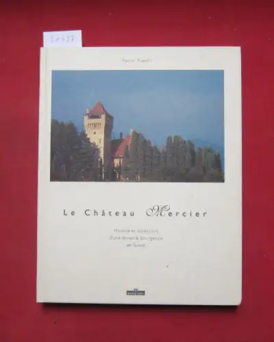 Ruedin, Pascal: Le Chateau de la famille Mercier-de Molin à Sierre. Histoire et collections d`une dynastie bourgeoise en Suisse au debut du XXe siecle. 