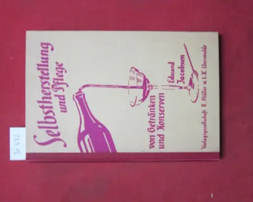 Jacobsen, Eduard: Selbstherstellung und Pflege von Getränken sowie Anleitung zur Herstellg von Hauskonserven : Allgemeine Anleitg zur Bereitg von Gemüse  u. Obstkonserven, Marmeladen, Gelees.. 