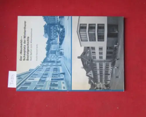 Sassnick Spohn, Frauke: Der "Neumarkt" - Schauplatz der Winterthurer Sozialgeschichte : vom Spital zum Alterszentrum. Stadt Winterthur, Departement Soziales. Frauke Sassnick Spohn. 