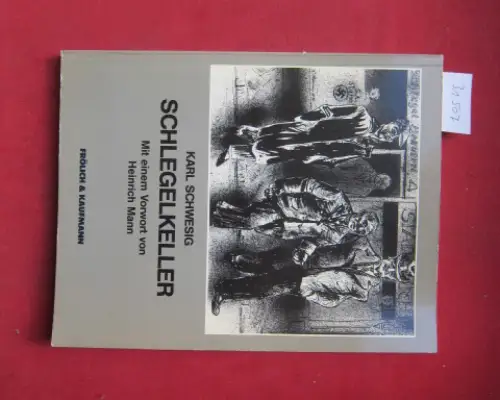 Schwesig, Karl, Peter Barth und Ulrich Krempel: Schlegelkeller. Hrsg. von d. Galerie Remmert u. Barth. Mit e. Vorw. von Heinrich Mann u.d. Schlegelkeller-Bericht d. Künstlers. 