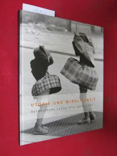 Bunge, Norbert und Norbert (Hrsg.) Moos: Utopie und Wirklichkeit : ostdeutsche Fotografie 1956 - 1989. 
