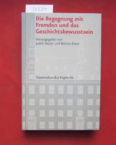 Becker, Judith und Bettina Braun: Die Begegnung mit Fremden und das Geschichtsbewusstsein. Institut für Europäische Geschichte: Veröffentlichungen des Instituts für Europäische Geschichte Mainz / Supplement.. 
