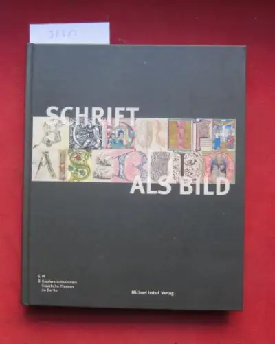 Rottau, Nadine, Beate Braun-Niehr und Jürgen Geiß: Schrift als Bild. Kupferstichkabinett, Staatliche Museen zu Berlin. Hrsg. von Michael Roth. Unter Mitarb. von Nadine Rottau. Mit weiteren Beitr. von Beate Braun-Niehr und Jürgen Geiß. 